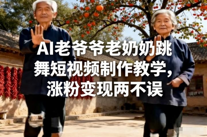 AI老爷爷老奶奶跳舞短视频制作教学，涨粉变现两不误_01281939