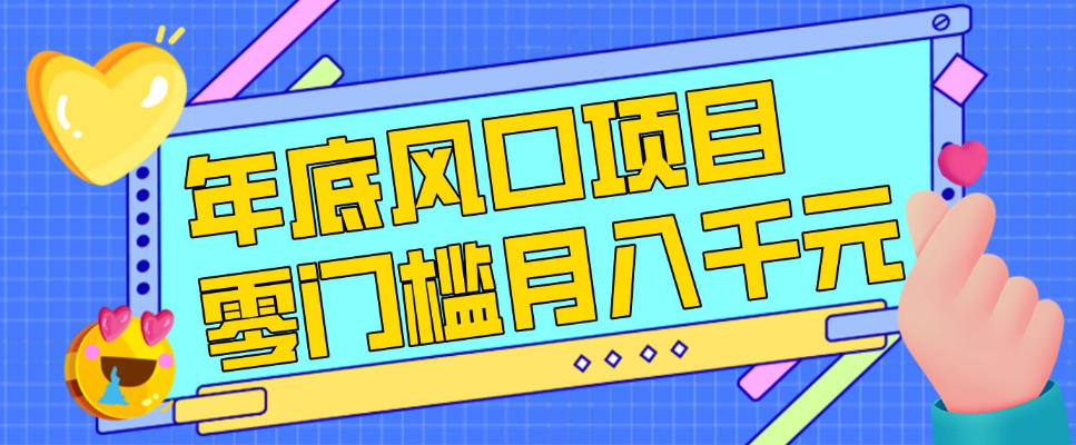 每年节假日年底风口项目，新人小白也能上手，零成本零门槛月入1w+（附渠道）【揭秘】_01291818